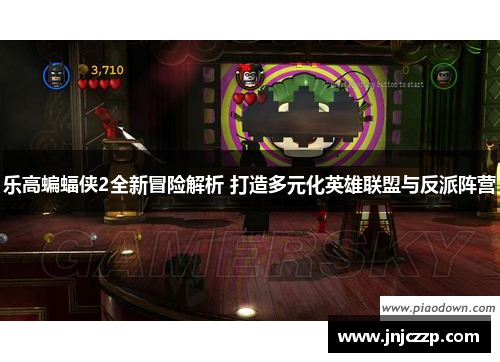 乐高蝙蝠侠2全新冒险解析 打造多元化英雄联盟与反派阵营 乐高蝙蝠侠2全新冒险解析 打造多元化英雄联盟与反派阵营