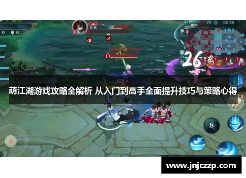 萌江湖游戏攻略全解析 从入门到高手全面提升技巧与策略心得