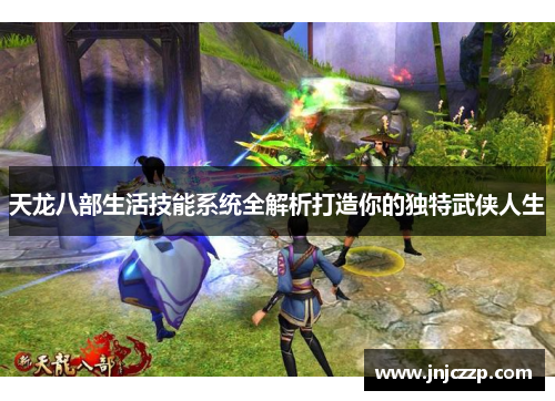 天龙八部生活技能系统全解析打造你的独特武侠人生